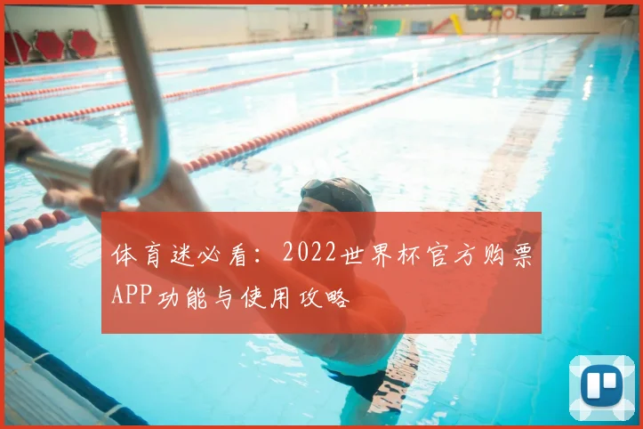 体育迷必看：2022世界杯官方购票APP功能与使用攻略