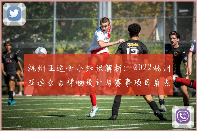 杭州亚运会小知识解析：2022杭州亚运会吉祥物设计与赛事项目看点