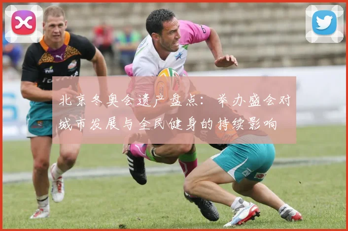 北京冬奥会遗产盘点：举办盛会对城市发展与全民健身的持续影响