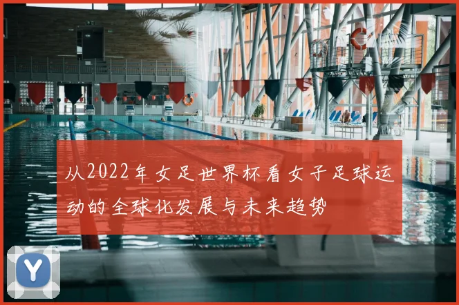 从2022年女足世界杯看女子足球运动的全球化发展与未来趋势