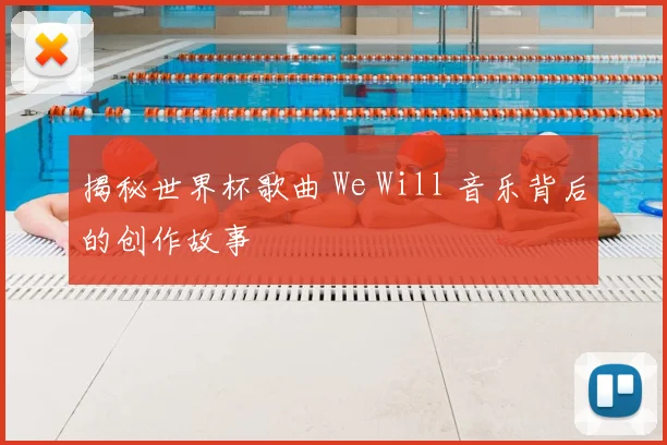 揭秘世界杯歌曲 We Will 音乐背后的创作故事
