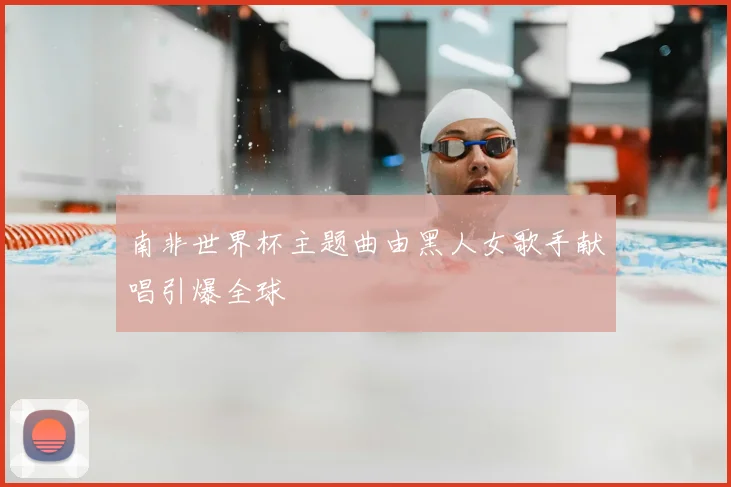 南非世界杯主题曲由黑人女歌手献唱引爆全球
